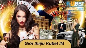 Kubet IM - Trang cá cược được săn đón bậc nhất nhất 2023