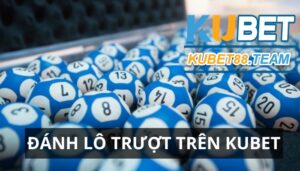 Cách đánh lô trượt trên Kubet hiệu quả chiến thắng 100%